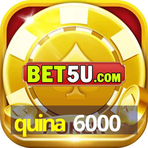 quina 6000